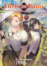 Fushi no Kami: Rebuilding Civilization Starts With a Village Volume 6