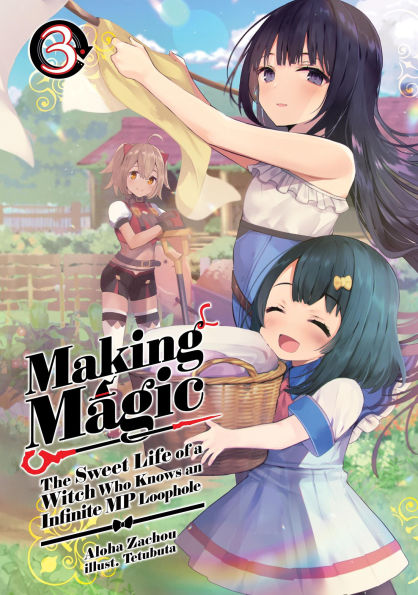 Making Magic: The Sweet Life of a Witch Who Knows an Infinite MP Loophole: Volume 3 (Light Novel)