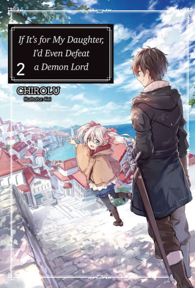 If It's for My Daughter, I'd Even Defeat a Demon Lord: Volume 2 (Light Novel)