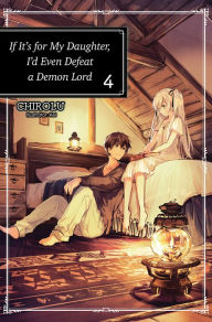 Title: If It's for My Daughter, I'd Even Defeat a Demon Lord: Volume 4, Author: CHIROLU