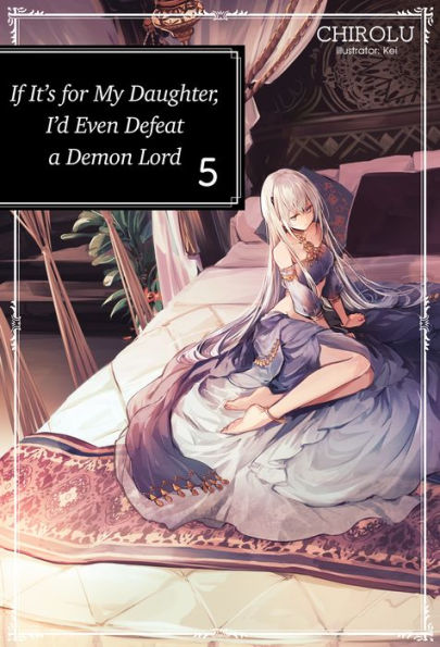 If It's for My Daughter, I'd Even Defeat a Demon Lord: Volume 5 (Light Novel)