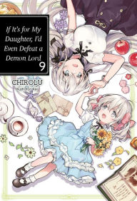 Title: If It's for My Daughter, I'd Even Defeat a Demon Lord: Volume 9 (Light Novel), Author: CHIROLU