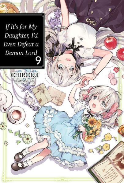 If It's for My Daughter, I'd Even Defeat a Demon Lord: Volume 9 (Light Novel)
