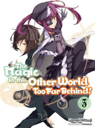 Title: The Magic in this Other World is Too Far Behind! Volume 3 (Light Novel), Author: Gamei Hitsuji