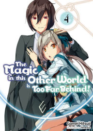 Title: The Magic in this Other World is Too Far Behind! Volume 4 (Light Novel), Author: Gamei Hitsuji