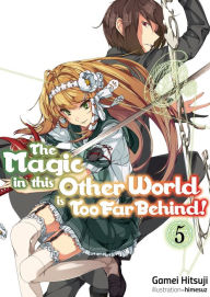 Title: The Magic in this Other World is Too Far Behind! Volume 5 (Light Novel), Author: Gamei Hitsuji