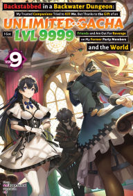 Free download ebooks for pc Backstabbed in a Backwater Dungeon: My Trusted Companions Tried to Kill Me, But Thanks to the Gift of an Unlimited Gacha I Got LVL 9999 Friends and Am Out For Revenge on My Former Party Members and the World: Volume 9 (Light Novel) by Meikyou Shisui, tef, Gad Onyeneho PDB RTF iBook