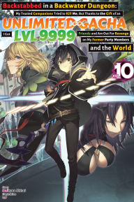 Books pdf download Backstabbed in a Backwater Dungeon: My Trusted Companions Tried to Kill Me, But Thanks to the Gift of an Unlimited Gacha I Got LVL 9999 Friends and Am Out For Revenge on My Former Party Members and the World: Volume 10 (Light Novel) (English literature) FB2 9781718354661