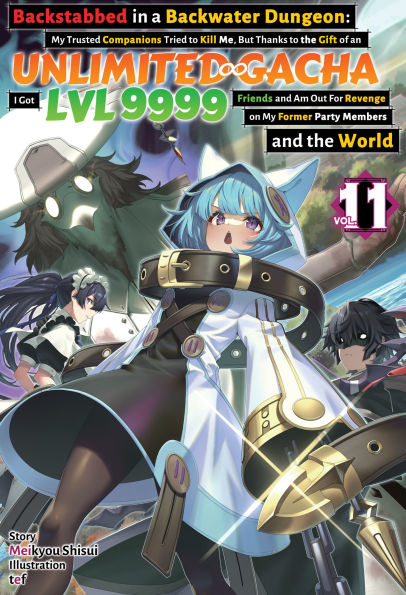 Backstabbed in a Backwater Dungeon: My Trusted Companions Tried to Kill Me, But Thanks to the Gift of an Unlimited Gacha I Got LVL 9999 Friends and Am Out For Revenge on My Former Party Members and the World: Volume 11 (Light Novel)