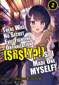 Title: There Was No Secret Evil-Fighting Organization (srsly?!), So I Made One MYSELF! Volume 2, Author: Hagane Kurodome