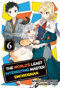 Free mp3 books on tape download The World's Least Interesting Master Swordsman: Volume 6 9781718369580 (English literature) by Rokurou Akashi, Shiso, Noboru Akimoto 