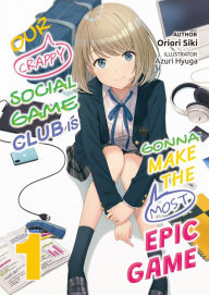 Title: Our Crappy Social Game Club is Gonna Make the Most Epic Game: Volume 1, Author: Oriori Siki