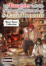 Free download ebook in pdf My Daughter Left the Nest and Returned an S-Rank Adventurer: Short Story Collection 9781718383203 RTF PDF by MOJIKAKIYA, toi8, Roy Nukia