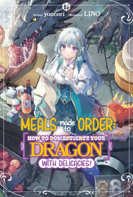 Books in pdf for free download Meals Made to Order: How to Domesticate Your Dragon with Delicacies! Volume 1 9781718383227 by Yoneori, LINO, Alexandra Owen-Burns FB2 MOBI