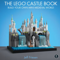 Title: The LEGO Castle Book: Build Your Own Mini Medieval World, Author: Jeff Friesen