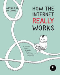 Download free kindle books online How the Internet Really Works: An Illustrated Guide to Protocols, Privacy, Censorship, and Governance 9781718500297 by Article 19, Mallory Knodel, Ulrike Uhlig, Niels ten Oever, Corinne Cath PDF in English