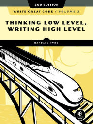 Title: Write Great Code, Volume 2, 2nd Edition: Thinking Low-Level, Writing High-Level, Author: Randall Hyde