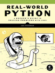 Title: Real-World Python: A Hacker's Guide to Solving Problems with Code, Author: Lee Vaughan