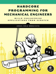 Free ebooks in english download Hardcore Programming for Mechanical Engineers: Build Engineering Applications from Scratch ePub CHM MOBI 9781718500785