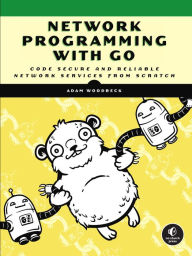 Title: Network Programming with Go: Code Secure and Reliable Network Services from Scratch, Author: Adam Woodbeck