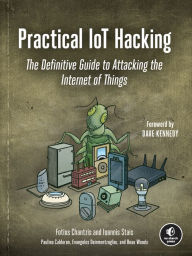 Title: Practical IoT Hacking: The Definitive Guide to Attacking the Internet of Things, Author: Fotios Chantzis