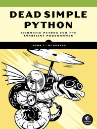 Title: Dead Simple Python: Idiomatic Python for the Impatient Programmer, Author: Jason C McDonald