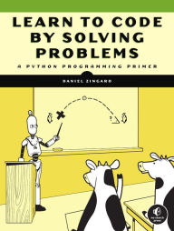Title: Learn to Code by Solving Problems: A Python Programming Primer, Author: Daniel Zingaro