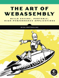 Title: The Art of WebAssembly: Build Secure, Portable, High-Performance Applications, Author: Rick Battagline