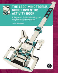 Title: The LEGO MINDSTORMS Robot Inventor Activity Book: A Beginner's Guide to Building and Programming LEGO Robots, Author: Daniele Benedettelli