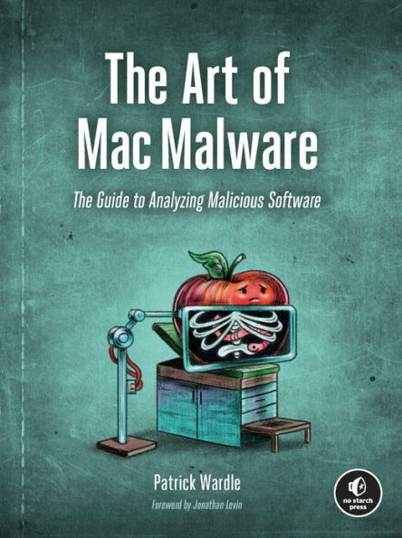 The Art of Mac Malware: The Guide to Analyzing Malicious Software