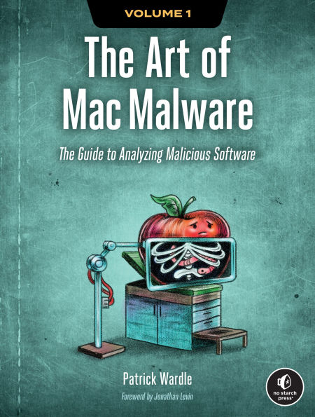 The Art of Mac Malware, Volume 1: The Guide to Analyzing Malicious Software