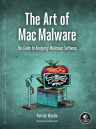 Title: The Art of Mac Malware: The Guide to Analyzing Malicious Software, Author: Patrick Wardle