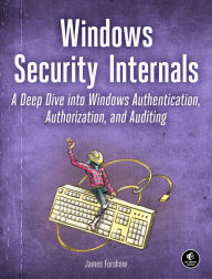 English free ebooks download pdf Windows Security Internals: A Deep Dive into Windows Authentication, Authorization, and Auditing 9781718501980 by James Forshaw