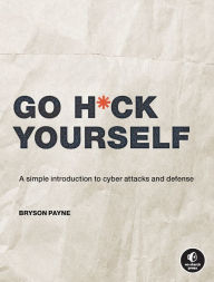 Title: Go H*ck Yourself: A Simple Introduction to Cyber Attacks and Defense, Author: Bryson Payne