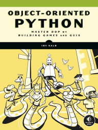 Title: Object-Oriented Python: Master OOP by Building Games and GUIs, Author: Irv Kalb
