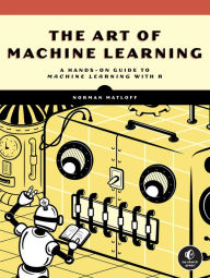 Ebook epub format download The Art of Machine Learning: A Hands-On Guide to Machine Learning with R 9781718502109 (English Edition) by Norman Matloff