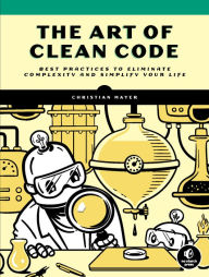Title: The Art of Clean Code: Best Practices to Eliminate Complexity and Simplify Your Life, Author: Christian Mayer