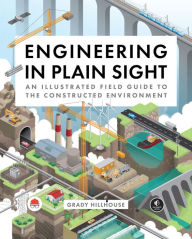 Google books free ebooks download Engineering in Plain Sight: An Illustrated Field Guide to the Constructed Environment 9781718502321 by Grady Hillhouse, Grady Hillhouse