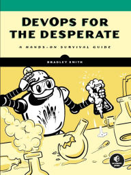 Free audio book download for ipod DevOps for the Desperate: A Hands-On Survival Guide MOBI by Bradley Smith