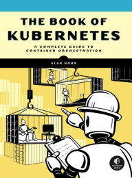 Title: The Book of Kubernetes: A Complete Guide to Container Orchestration, Author: Alan Hohn