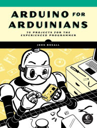 Title: Arduino for Arduinians: 70 Projects for the Experienced Programmer, Author: John Boxall