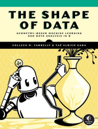 Free english book for download The Shape of Data: Geometry-Based Machine Learning and Data Analysis in R by Colleen M. Farrelly, Yaé Ulrich Gaba 9781718503083 PDB FB2 DJVU in English