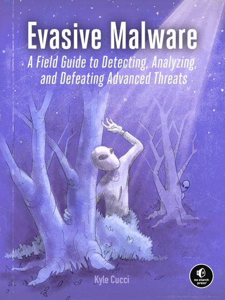Evasive Malware: A Field Guide to Detecting, Analyzing, and Defeating Advanced Threats
