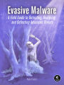 Evasive Malware: A Field Guide to Detecting, Analyzing, and Defeating Advanced Threats