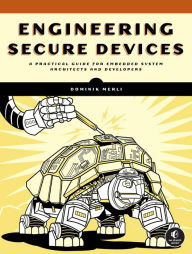 Title: Engineering Secure Devices: A Practical Guide for Embedded System Architects and Developers, Author: Dominik Merli
