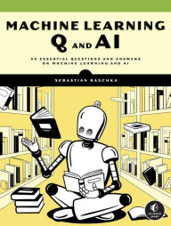Title: Machine Learning Q and AI: 30 Essential Questions and Answers on Machine Learning and AI, Author: Sebastian Raschka