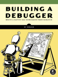 Title: Building a Debugger: Write a Native x64 Debugger From Scratch, Author: Sy Brand