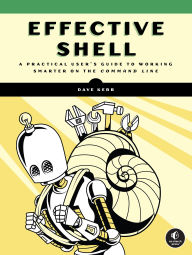 Title: Effective Shell: A Practical User's Guide to Working Smarter on the Command Line, Author: Dave Kerr