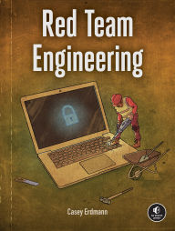 Title: Red Team Engineering: The Art of Building Offensive Tools and Infrastructure, Author: Casey Erdmann