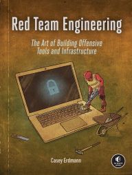Title: Red Team Engineering: The Art of Building Offensive Tools and Infrastructure, Author: Casey Erdmann